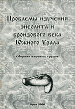 Проблемы изучения энеолита и бронзового века Южного Урала: сборник научных трудов